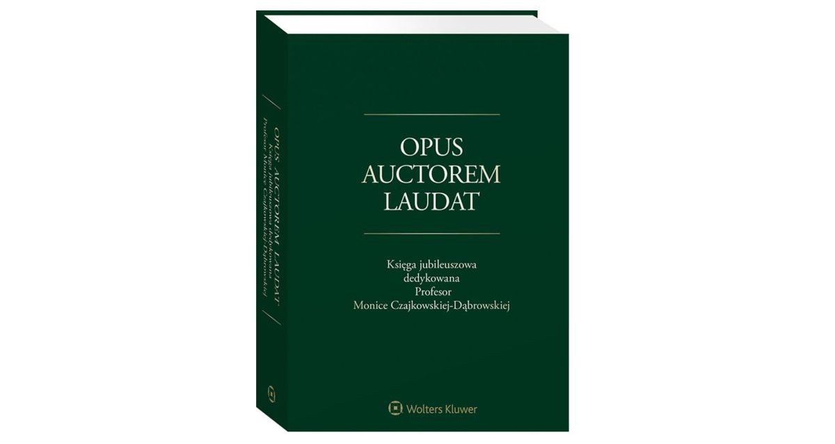 Opus Auctorem Laudat. Księga jubileuszowa dedykowana Profesor Monice Czajkowskiej-Dąbrowskiej